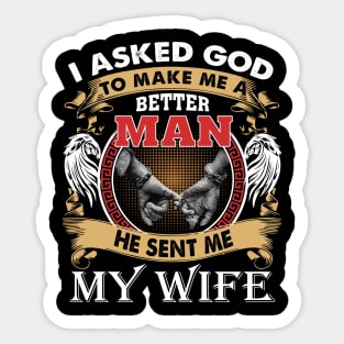 I Asked God To Make Me A Better Man He Sent Me My Wife Sticker